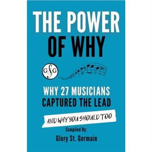 The Power of Why 27 Musicians Captured the Lead by Glory St Germain