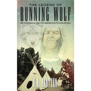 The Legend of Running Wolf by R.A. Jantzen