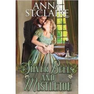 Silver Bells and Mistletoe by Anna St Claire