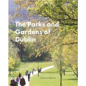 The Parks and Gardens of Dublin by Christy Boylan