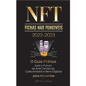 NFT Fichas Nao Fungiveis 20222023  O Guia Pratico para o Futuro da Arte Comercial Colecionaveis e Bens Digitais para Iniciantes OpenSea Rarible Cryptokitties Ethereum POLKADOT Ripple EARNX WAX e mais 