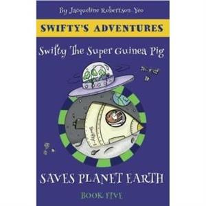 Swifty the Super Guinea Pig Saves Planet Earth by Jacqueline RobertsonYeo