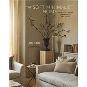 The Soft Minimalist Home by Abi Dare