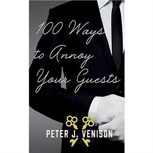 100 Ways To Annoy Your Guests by Peter Venison