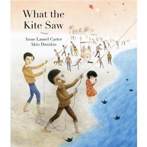 What the Kite Saw by Anne Laurel Carter