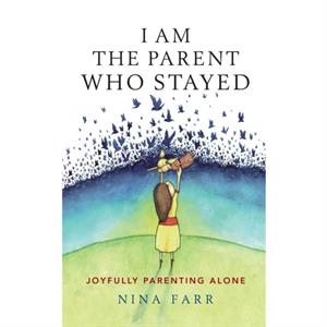 I am the Parent who Stayed by Nina Farr