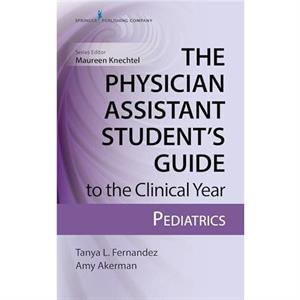 The Physician Assistant Students Guide to the Clinical Year Pediatrics by Akerman & Amy & MPAS & PAC