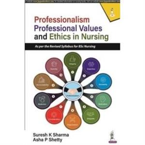 Professionalism Professional Values and Ethics in Nursing by Asha P Shetty