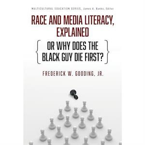 Race and Media Literacy Explained or Why Does the Black Guy Die First by Frederick W. Gooding Jr.