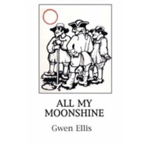 All My Moonshine by Gwen Ellis