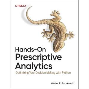 HandsOn Prescriptive Analytics by Walter R. Paczkowski