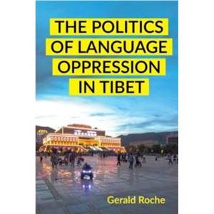 The Politics of Language Oppression in Tibet by Gerald Roche