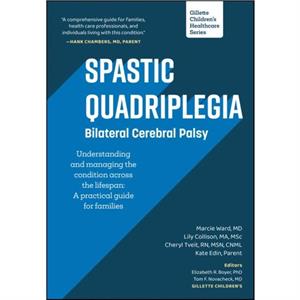 Spastic Quadriplegia Bilateral Cerebral Palsy Understanding and Managing the Condition across the Lifespan by Kate Edin