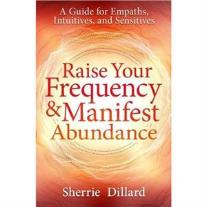 Raise Your Frequency and Manifest Abundance by Sherrie Dillard