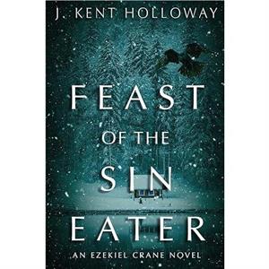 Feast of the Sin Eater by J. Kent Holloway