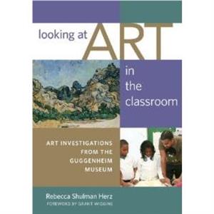 Looking at Art in the Classroom by Rebecca Shulman Herz