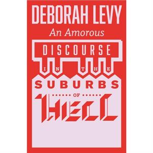 An Amorous Discourse in the Suburbs of Hell by Deborah Levy