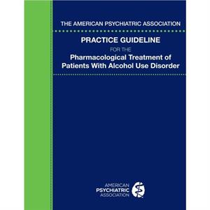 The American Psychiatric Association Practice Guideline for the Pharmacological Treatment of Patients With Alcohol Use Disorder by American Psychiatric Association