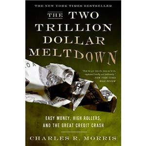 The Two Trillion Dollar Meltdown by Charles Morris