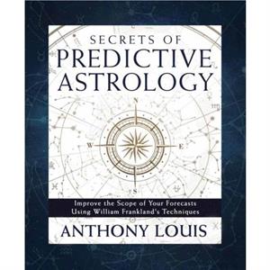 Secrets of Predictive Astrology by Anthony Louis