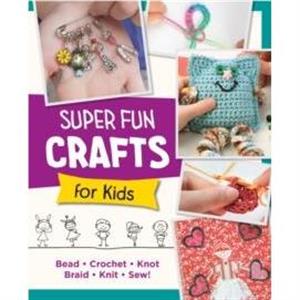 Super Fun Crafts for Kids by Editors of Quarry Books