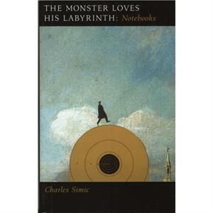 The Monster Loves His Labyrinth by Charles Simic