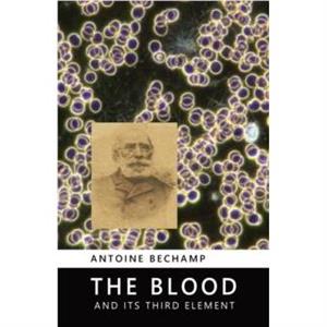 The Blood and Its Third Element by Antoine Bechamp