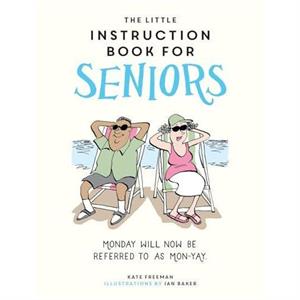 The Little Instruction Book for Seniors by Kate Freeman