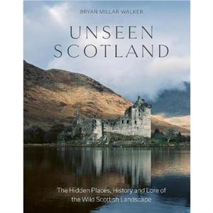 Unseen Scotland by Bryan Millar Walker