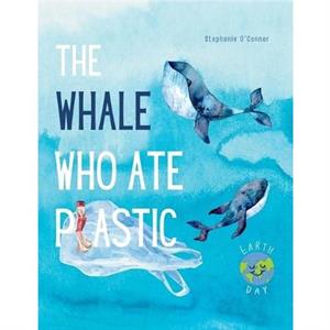 The Whale Who Ate Plastic by Stephanie OConnor