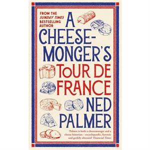 A Cheesemongers Tour de France by Ned Palmer