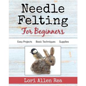 Needle Felting for Beginners by Lori Rea