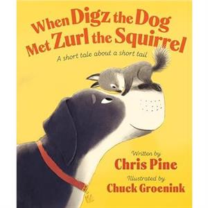 When Digz the Dog Met Zurl the Squirrel by Chris Pine