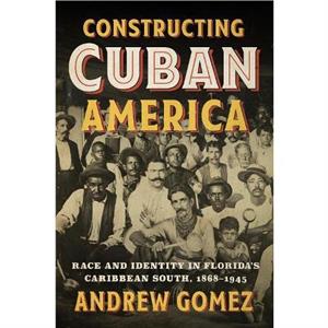 Constructing Cuban America by Andrew Gomez