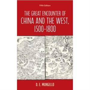 The Great Encounter of China and the West 15001800 by D. E. Mungello