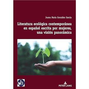 Literatura Ecologica Contemporanea En Espanol Escrita Por Mujeres Una Vision Panoramica by Juana Maria Gonzalez Garcia