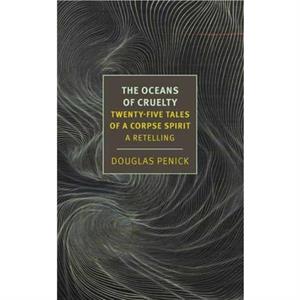 The Oceans of Cruelty TwentyFive Tales of a CorpseSpirit by Douglas J. Penick