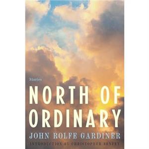 North of Ordinary by John Rolfe Gardiner