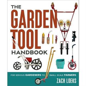 The Garden Tool Handbook by Zach Loeks