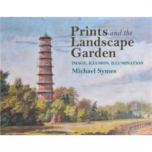 Prints and the Landscape Garden by Symes & Michael Birkbeck College & University of London retired Gardens Trust VicePresident