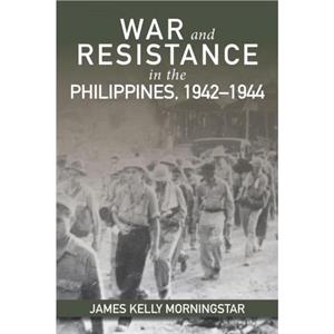 War and Resistance in the Philippines 19421944 by James K Morningstar