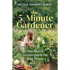 The 5Minute Gardener by Nicole Johnsey Burke