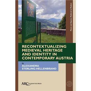 Recontextualizing Medieval Heritage and Identity in Contemporary Austria by Alexandra SterlingHellenbrand