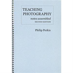 Teaching Photography Notes Assembled by Philip Perkis