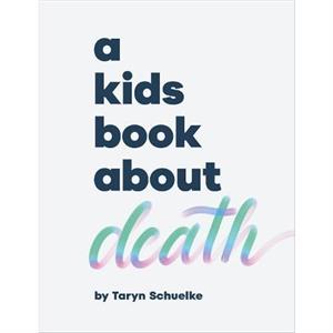 A Kids Book About Death by Taryn Schuelke