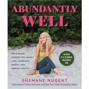 Abundantly Well by Shemane Nugent