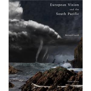 European Vision and the South Pacific Third Edition by Bernard Smith