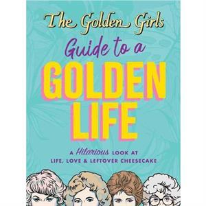 The Golden Girls Guide to a Golden Life by Michelle Lange