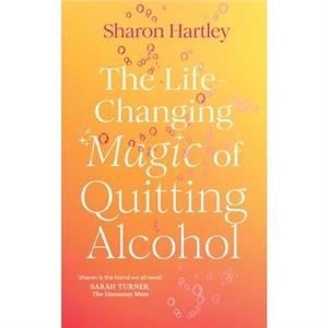 The LifeChanging Magic of Quitting Alcohol by Sharon Hartley