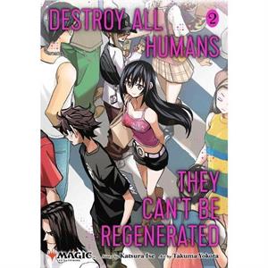 Destroy All Humans. They Cant Be Regenerated. A Magic The Gathering Manga Vol. 2 by Katsura Ise